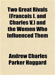 Two Great Rivals (François I. and Charles V.) and the Women Who Influenced Them,1152088920,9781152088924