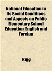 National Education in Its Social Conditions and Aspects an Public Elementary School Education, English and Foreign,1151750018,9781151750013