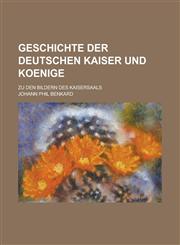 Geschichte Der Deutschen Kaiser Und Koenige; Zu Den Bildern Des Kaisersaals,1153469774,9781153469777
