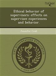 Ethical behavior of supervisors effects on supervisee experiences and behavior.,124905754X,9781249057543