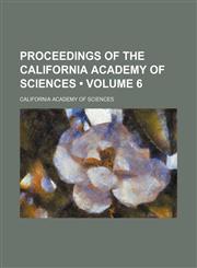 Proceedings of the California Academy of Sciences (Volume 6),1150117761,9781150117763