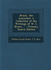 Brann, the Iconoclast A Collection of the Writings of W. C. Brann ... - Primary Source Edition,1294394851,9781294394853