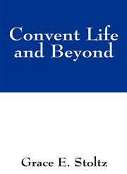 Convent Life and Beyond,1432705946,9781432705947