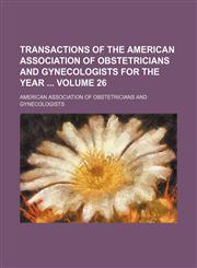 Transactions of the American Association of Obstetricians and Gynecologists for the year  Volume 26,1150134259,9781150134258