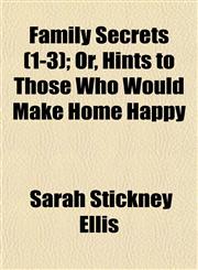 Family Secrets (1-3); Or, Hints to Those Who Would Make Home Happy,1153377950,9781153377959