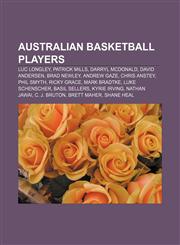 Australian basketball players Luc Longley, Patrick Mills, Darryl McDonald, David Andersen, Brad Newley, Andrew Gaze, Chris Anstey, Phil Smyth,115606287X,9781156062876
