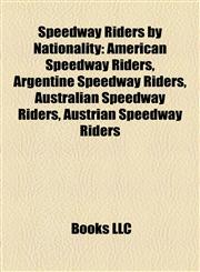 Speedway Riders by Nationality American Speedway Riders, Argentine Speedway Riders, Australian Speedway Riders, Austrian Speedway Riders,115803749X,9781158037490