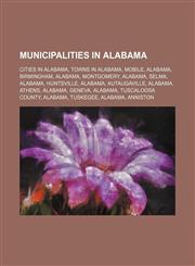 Municipalities in Alabama Cities in Alabama, Towns in Alabama, Mobile, Alabama, Birmingham, Alabama, Montgomery, Alabama, Selma, Alabama, Huntsville, Alabama, Autaugaville, Alabama, Athens, Alabama, Geneva, Alabama, Tuscaloosa County, Alabama, Tuskegee,,1234645297,9781234645298