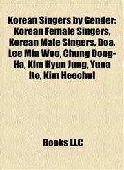 Korean Singers by Gender Korean Female Singers, Korean Male Singers, Boa, Lee Min Woo, Chung Dong-Ha, Kim Hyun Jung, Yuna Ito, Kim Heechul,1157864759,9781157864752
