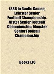 1888 in Gaelic Games Leinster Senior Football Championship, Ulster Senior Football Championship, Munster Senior Football Championship,1155142977,9781155142975