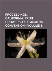 Proceedings | California. Fruit Growers and Farmers Convention (Volume 11),1154056465,9781154056464