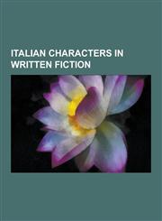 Italian Characters in Written Fiction Hagbard Celine, Prospero, Don Camillo, Characters in Romeo and Juliet, Shylock, Juliet Capulet, Antonio, Rosali,1230638172,9781230638171