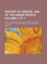 History of Greece, and of the Greek people Volume 4, pt. 1; from the earliest times to the Roman conquest,1236461231,9781236461230