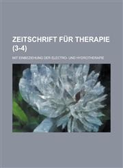 Zeitschrift Fur Therapie; Mit Einbeziehung Der Electro- Und Hydrotherapie (3-4 ),1234557363,9781234557362