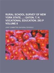 Rural School Survey of New York State,  Volume 8;  Eaton, T. H. Vocational education. 293 p,1159915997,9781159915995