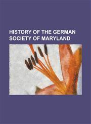 History of the German Society of Maryland,1154732487,9781154732481