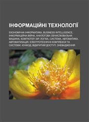 Informatsiy̆ni tekhnolohiï Ekonomichna informatyka, Business intelligence, Informatsiy̆na viy̆na, Analohova obchyslyuvalʹna mashyna,1233550381,9781233550388
