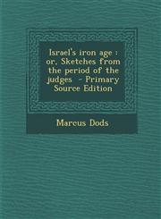 Israel's Iron Age Or, Sketches from the Period of the Judges - Primary Source Edition,1294405381,9781294405382