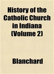 History of the Catholic Church in Indiana (Volume 2),1153383217,9781153383219