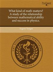 What kind of math matters? A study of the relationship between mathematical ability and success in physics.,124351728X,9781243517289