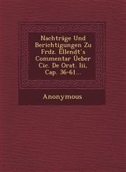 Nachtrage Und Berichtigungen Zu Frdz. Ellendt S Commentar Ueber CIC. de Orat. III, Cap. 36-61...,1249614333,9781249614333