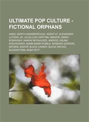 Ultimate Pop Culture - Fictional orphans Aang, Aerith Gainsborough, Agent 47, Alexander Luthor, Jr., Allelujah Haptism, Amazon, Amiko Kobayashi, Anakin Skywalker, Andros, Asuna Kagurazaka, Bamm-Bamm Rubble, Barbara Gordon, Batman, Bishop, Black Canary, B,1234786362,9781234786366