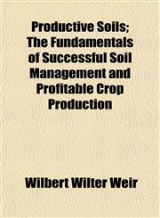 Productive Soils; The Fundamentals of Successful Soil Management and Profitable Crop Production,1152580558,9781152580558