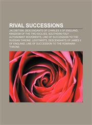 Rival successions Jacobitism, Descendants of Charles II of England, Kingdom of the Two Sicilies, Southern Italy autonomist movements,1156586968,9781156586969