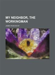 My Neighbor, the Workingman,1151091634,9781151091635