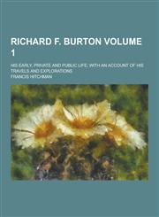 Richard F. Burton; His Early, Private and Public Life; With an Account of His Travels and Explorations Volume 1,1230430288,9781230430287