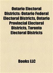 Ontario Electoral Districts Ontario Federal Electoral Districts, Ontario Provincial Electoral Districts, Toronto Electoral Districts,1157898327,9781157898320