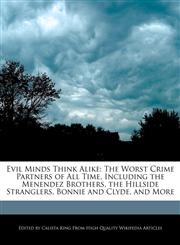 Evil Minds Think Alike The Worst Crime Partners of All Time, Including the Menendez Brothers, the Hillside Stranglers, Bonnie and Clyde, and More,1241686009,9781241686000