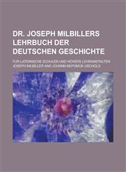 Dr. Joseph Milbillers Lehrbuch Der Deutschen Geschichte; Fur Lateinische Schulen Und Hohere Lehranstalten,123462799X,9781234627997
