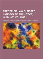 Frederick Law Olmsted, Landscape Architect, 1822-1903 Volume 1,1230202064,9781230202068