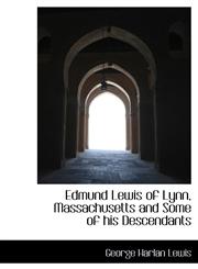 Edmund Lewis of Lynn, Massachusetts and Some of his Descendants,1140511505,9781140511502