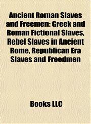 Ancient Roman Slaves and Freemen Greek and Roman Fictional Slaves, Rebel Slaves in Ancient Rome, Republican Era Slaves and Freedmen,1157767869,9781157767862