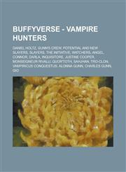 Buffyverse - Vampire hunters Daniel Holtz, Gunn's Crew, Potential and new Slayers, Slayers, The Initiative, Watchers, Angel, Connor, Darla, Inquisitore, Justine Cooper, Monseigneur Rivalli, Quor'toth, Sahjhan, Tro-Clon,1234771446,9781234771447