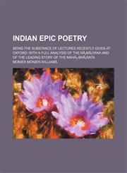 Indian Epic Poetry; Being the Substance of Lectures Recently Given at Oxford With a Full Analysis of the Rã¡mã¡yana and of the Leading Story of the Mahã¡-Bhã¡rata,1150264349,9781150264344