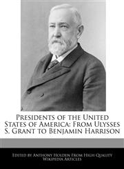 Presidents of the United States of America From Ulysses S. Grant to Benjamin Harrison,1171060572,9781171060574