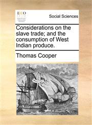 Considerations on the slave trade; and the consumption of West Indian produce.,1140715208,9781140715207