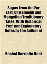 Sagas From the Far East, Or, Kalmouk and Mongolian Traditionary Tales. With Historical Pref. and Explanatory Notes by the Author of,1152209019,9781152209015