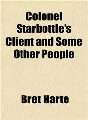 Colonel Starbottle's Client and Some Other People,1150656840,9781150656842