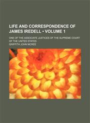 Life and Correspondence of James Iredell (Volume 1); One of the Associate Justices of the Supreme Court of the United States,1153947552,9781153947558