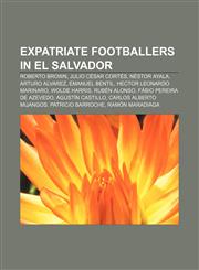Expatriate footballers in El Salvador Roberto Brown, Julio César Cortés, Néstor Ayala, Arturo Alvarez, Emanuel Bentil,1155443357,9781155443355