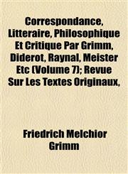 Correspondance, Littéraire, Philosophique Et Critique Par Grimm, Diderot, Raynal, Meister Etc (Volume 7); Revue Sur Les Textes Originaux,,1152006797,9781152006799