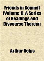 Friends in Council (Volume 1); A Series of Readings and Discourse Thereon,1152252348,9781152252349