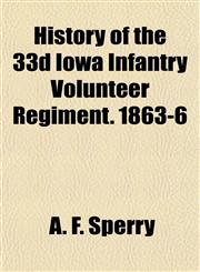 History of the 33d Iowa Infantry Volunteer Regiment. 1863-6,1152469223,9781152469228