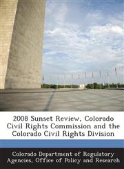2008 Sunset Review, Colorado Civil Rights Commission and the Colorado Civil Rights Division,1288942192,9781288942190