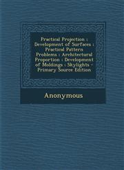 Practical Projection; Development of Surfaces; Practical Pattern Problems; Architectural Proportion; Development of Moldings; Skylights - Primary Sour,1293494496,9781293494493