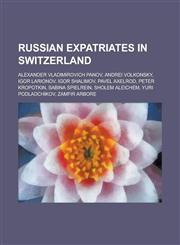 Russian Expatriates in Switzerland Alexander Vladimirovich Panov, Andrei Volkonsky, Igor Larionov, Igor Shalimov, Pavel Axelrod, Peter Kropotkin, Sab,123076061X,9781230760612